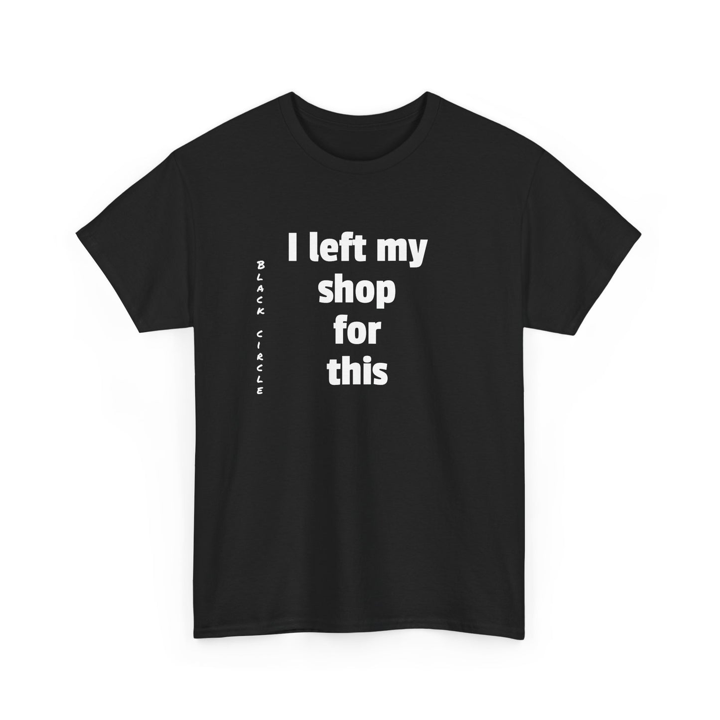 I left my shop - T-Shirt