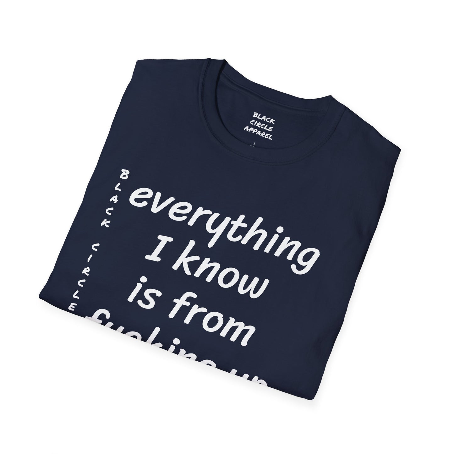 Everything I Know is from Fucking Up Once - T-shirt