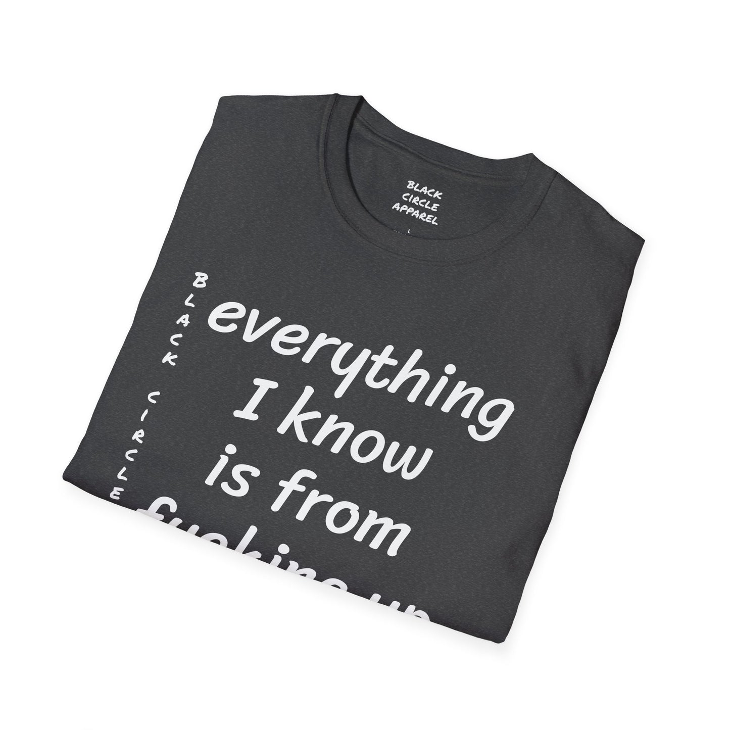 Everything I Know is from Fucking Up Once - T-shirt