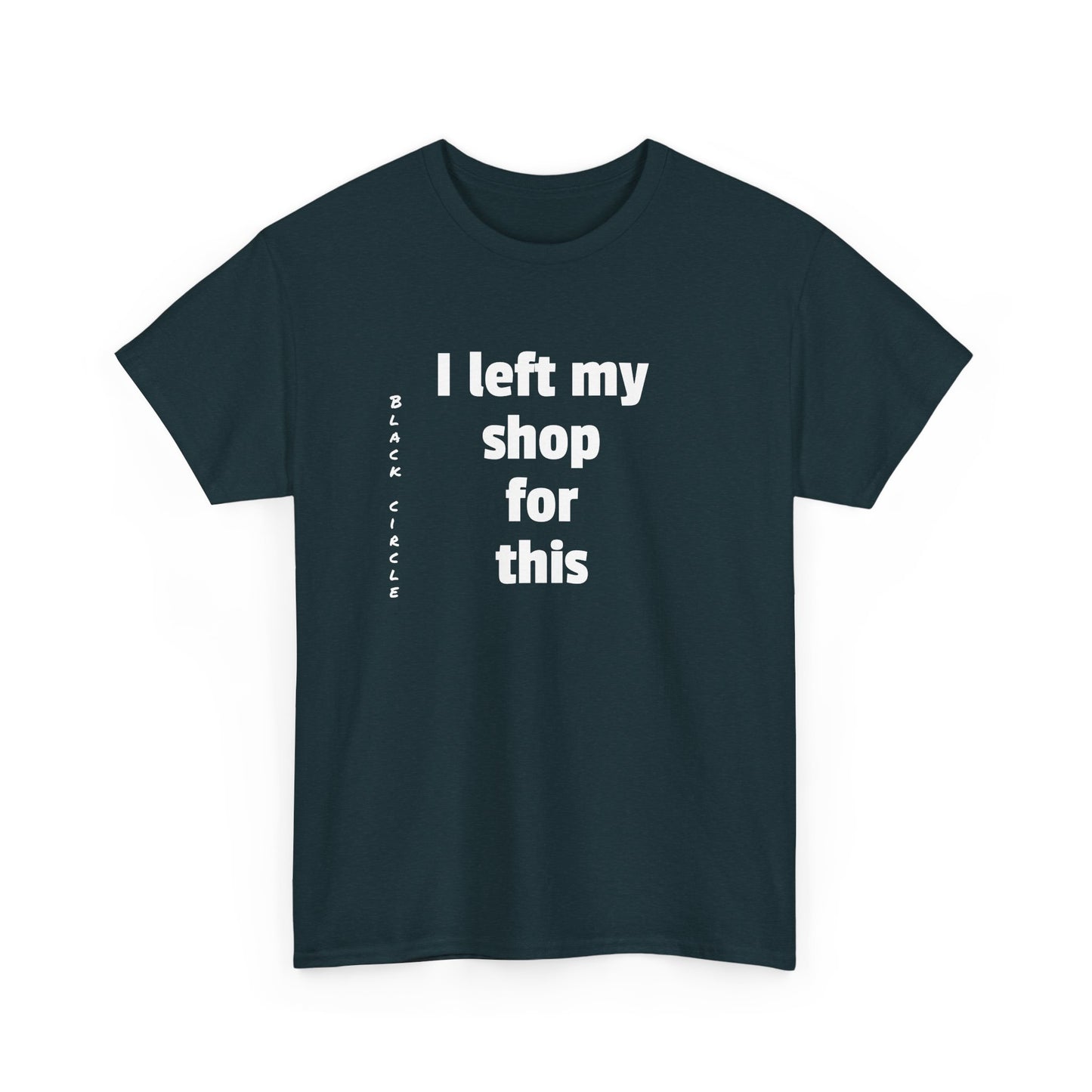 I left my shop - T-Shirt