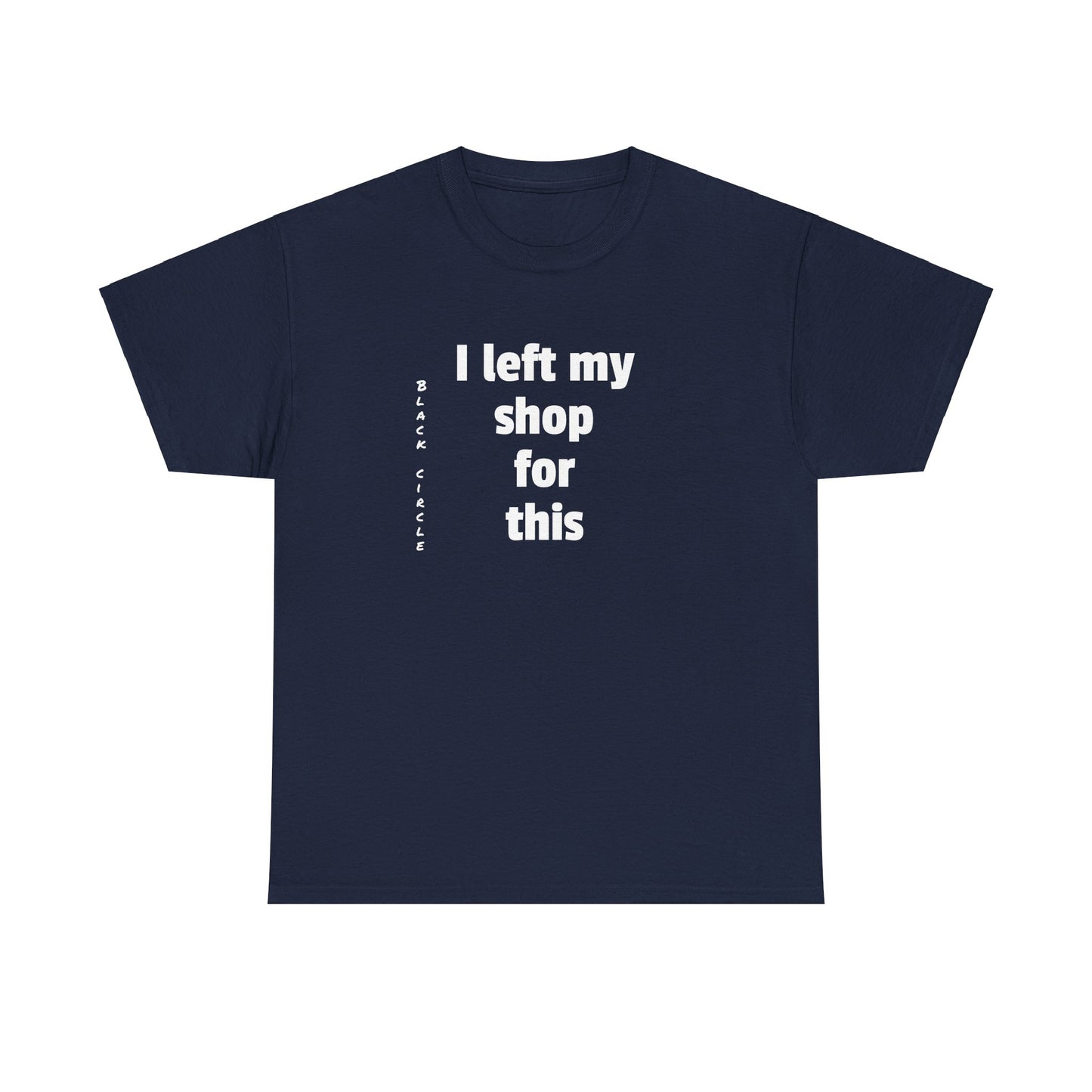 I left my shop - T-Shirt