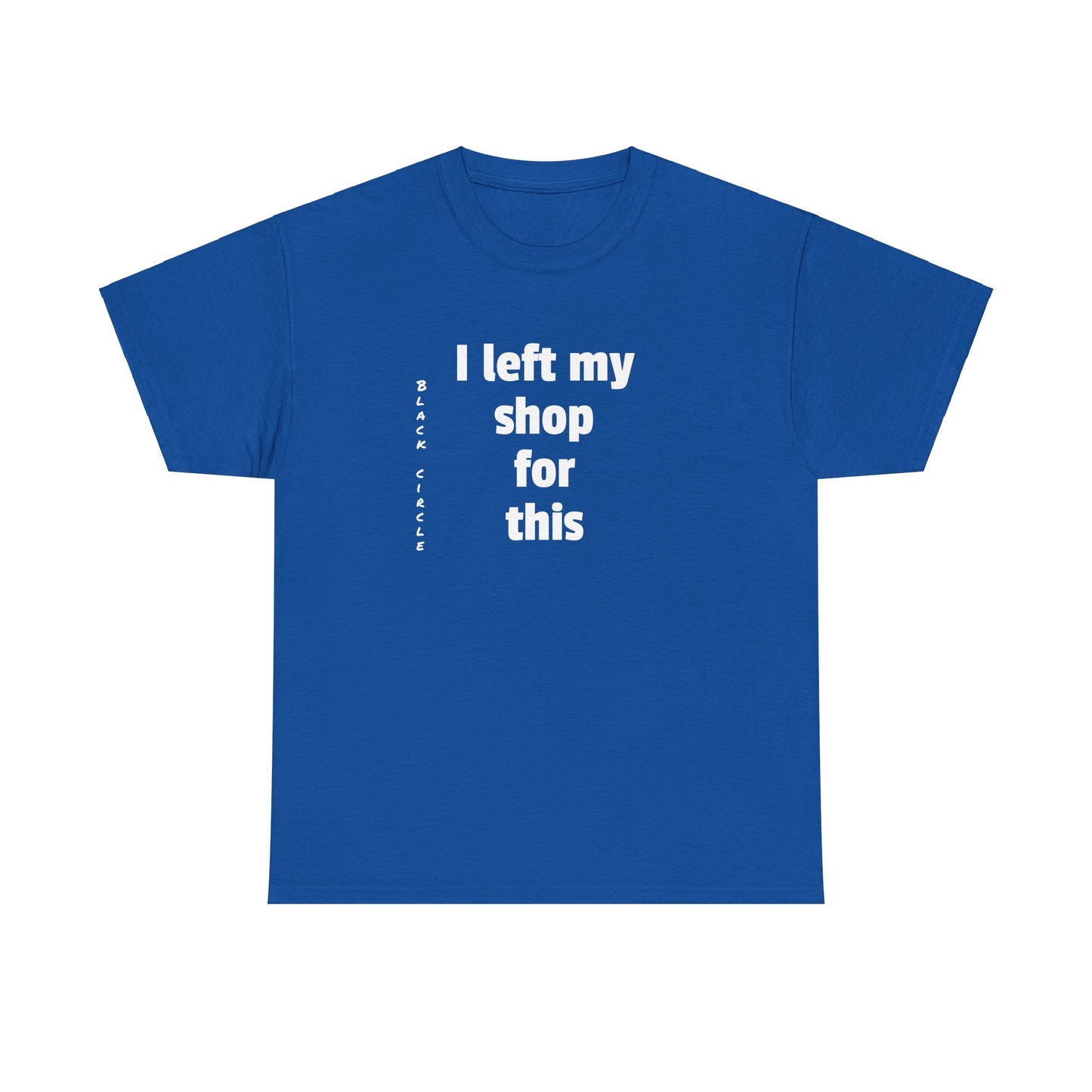 I left my shop - T-Shirt