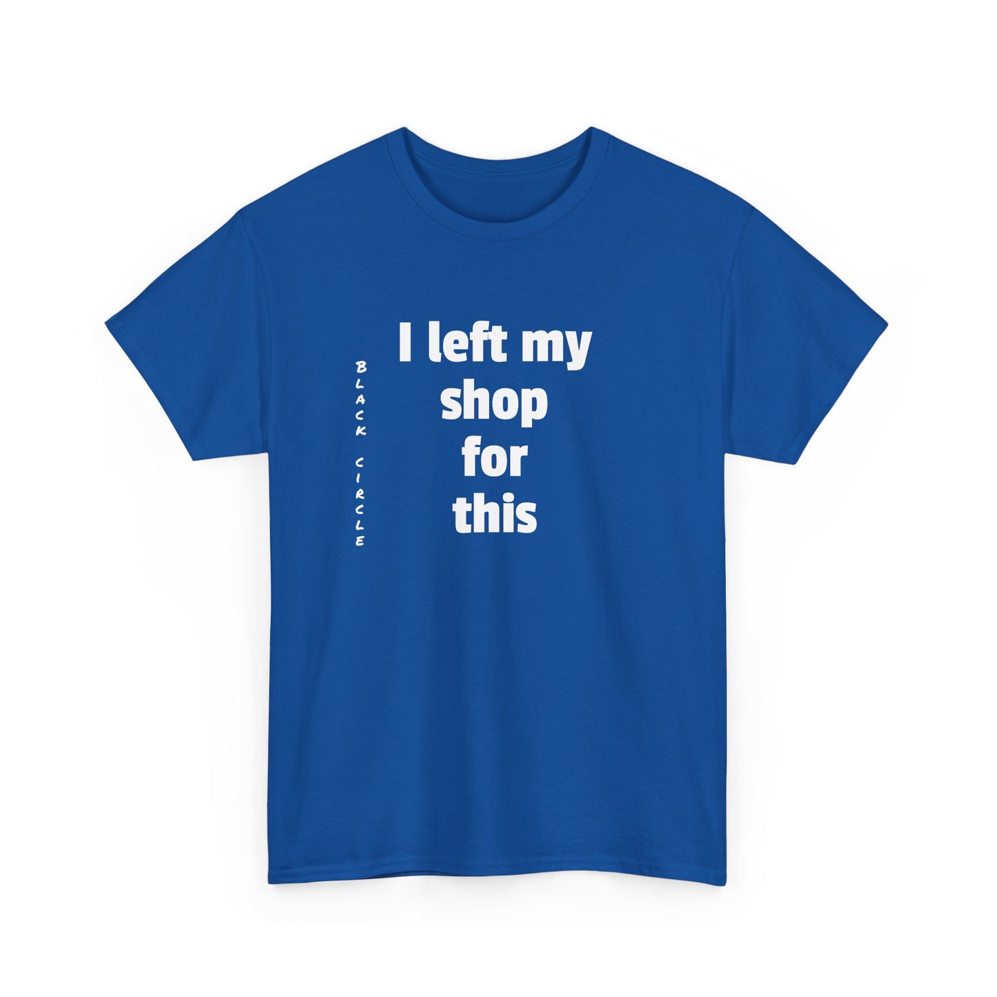 I left my shop - T-Shirt