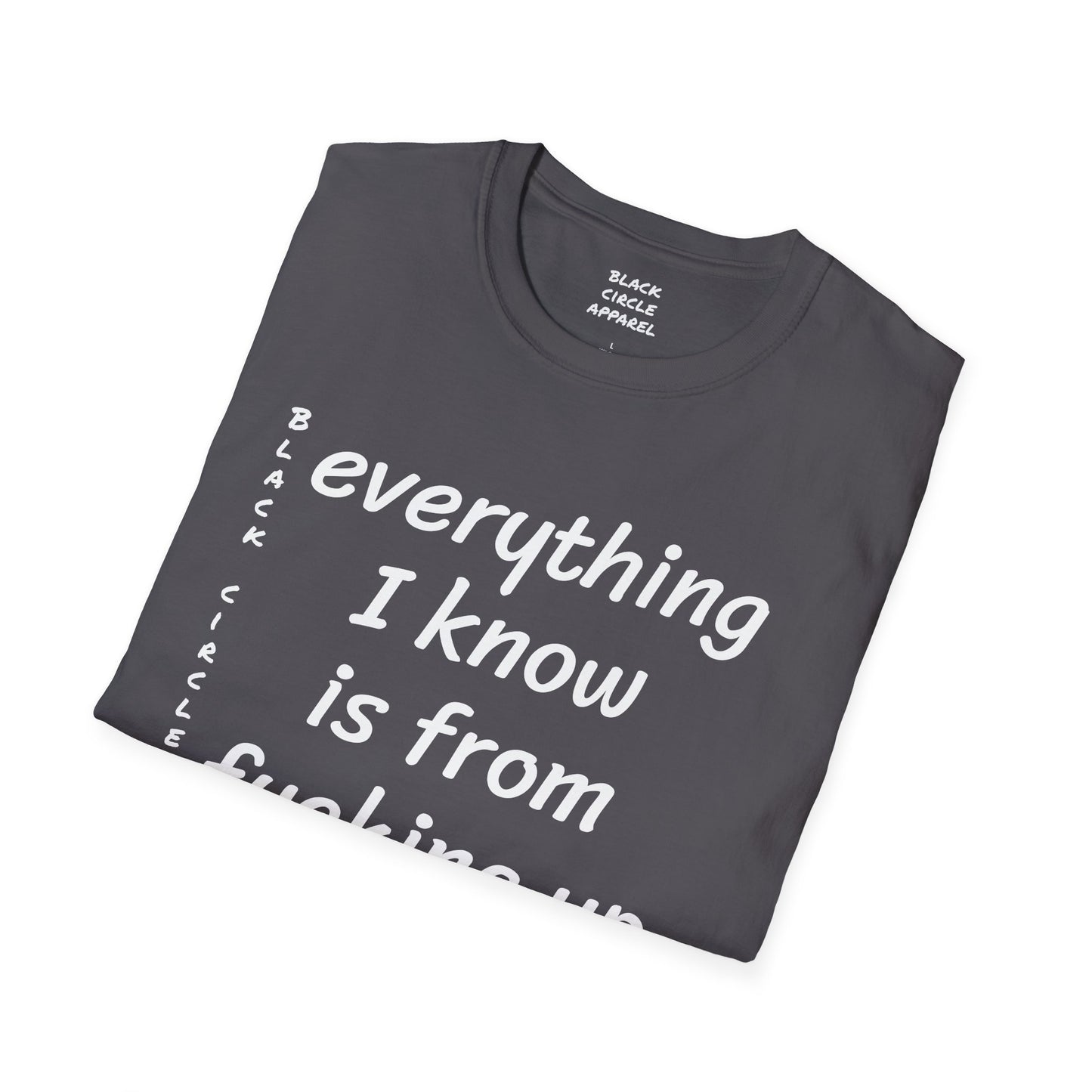 Everything I Know is from Fucking Up Once - T-shirt