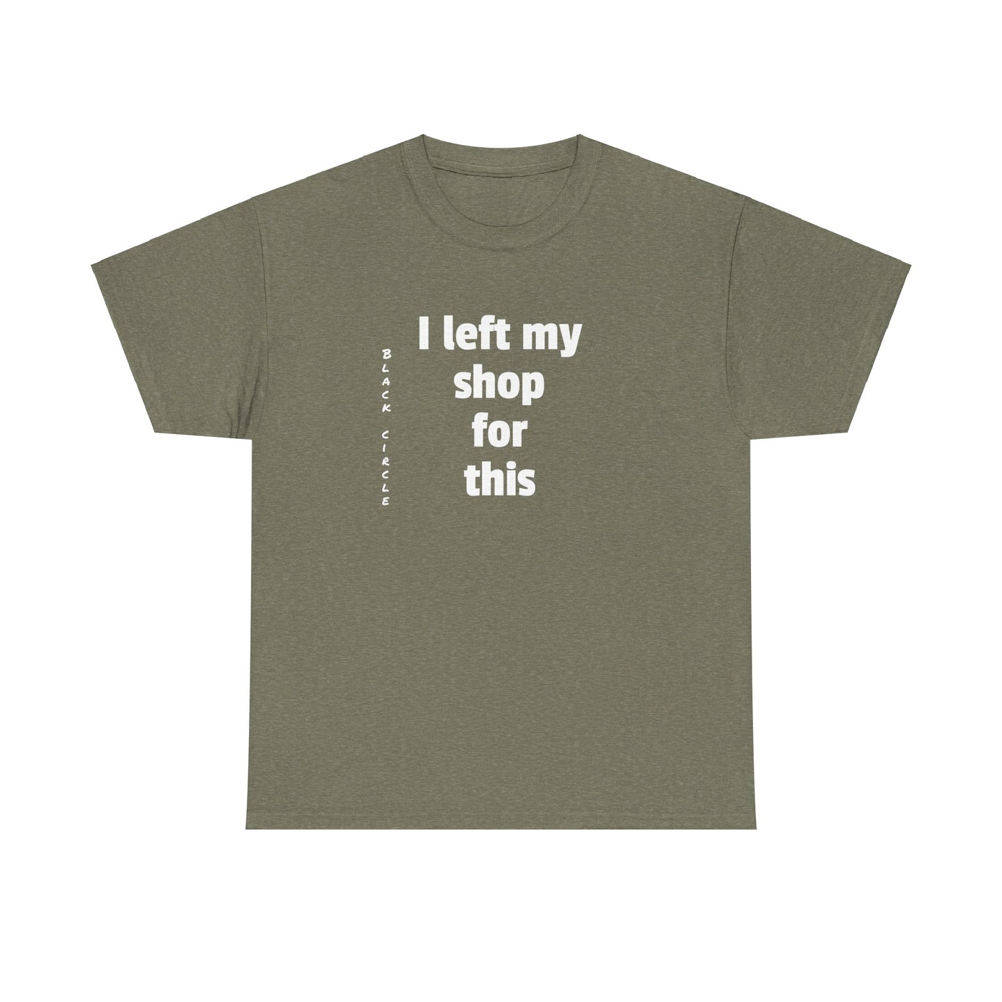 I left my shop - T-Shirt