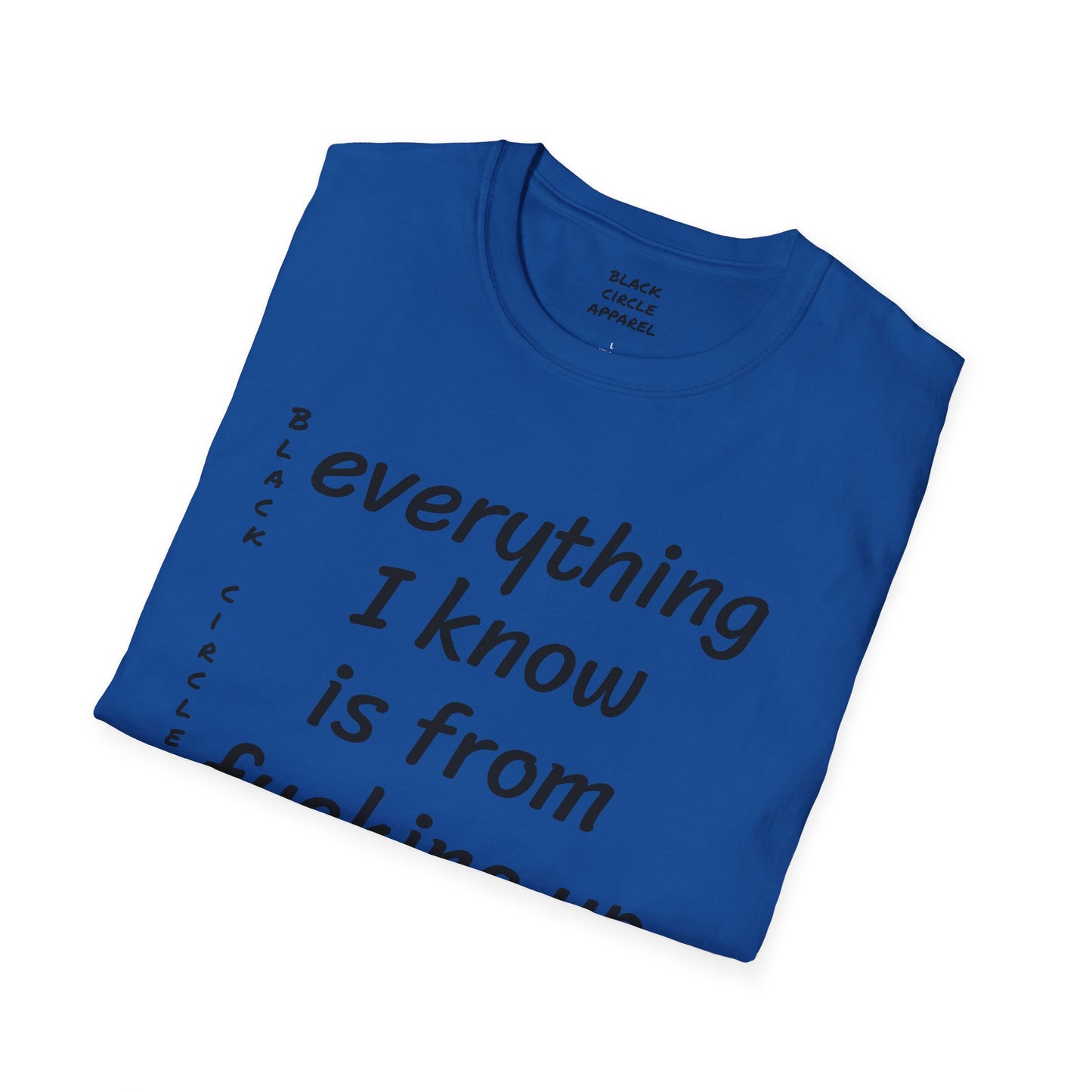 Everything I Know is from Fucking Up Once - T-shirt