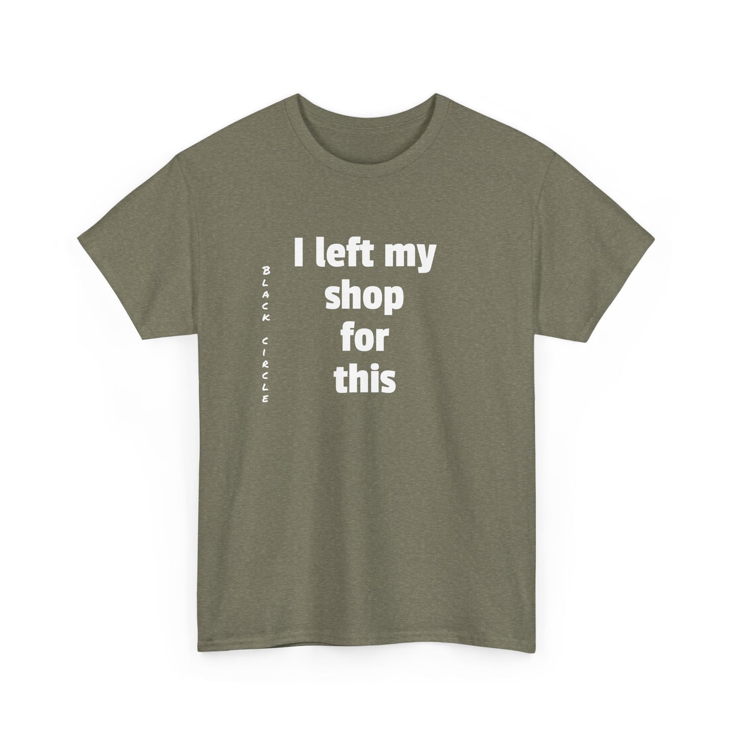 I left my shop - T-Shirt