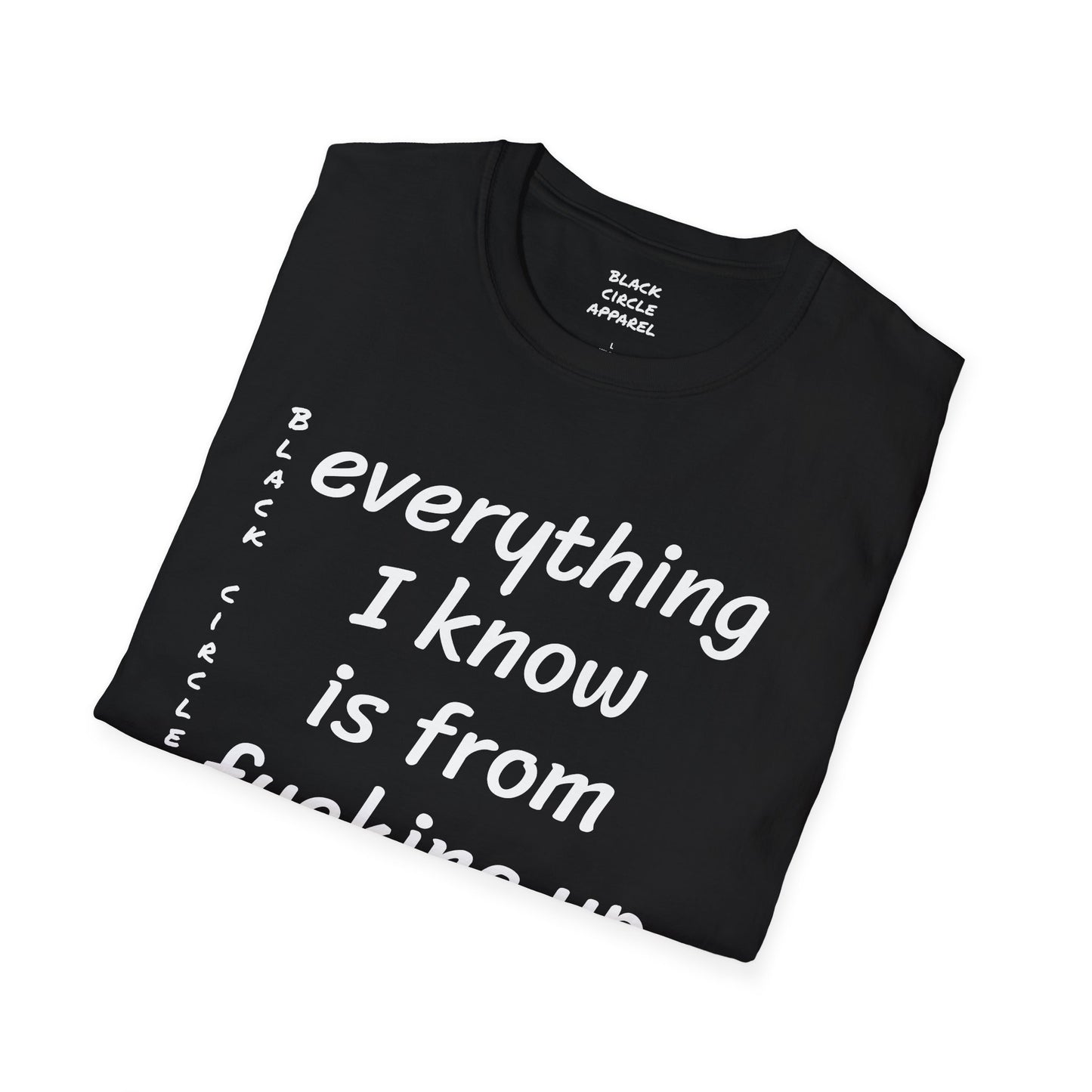 Everything I Know is from Fucking Up Once - T-shirt