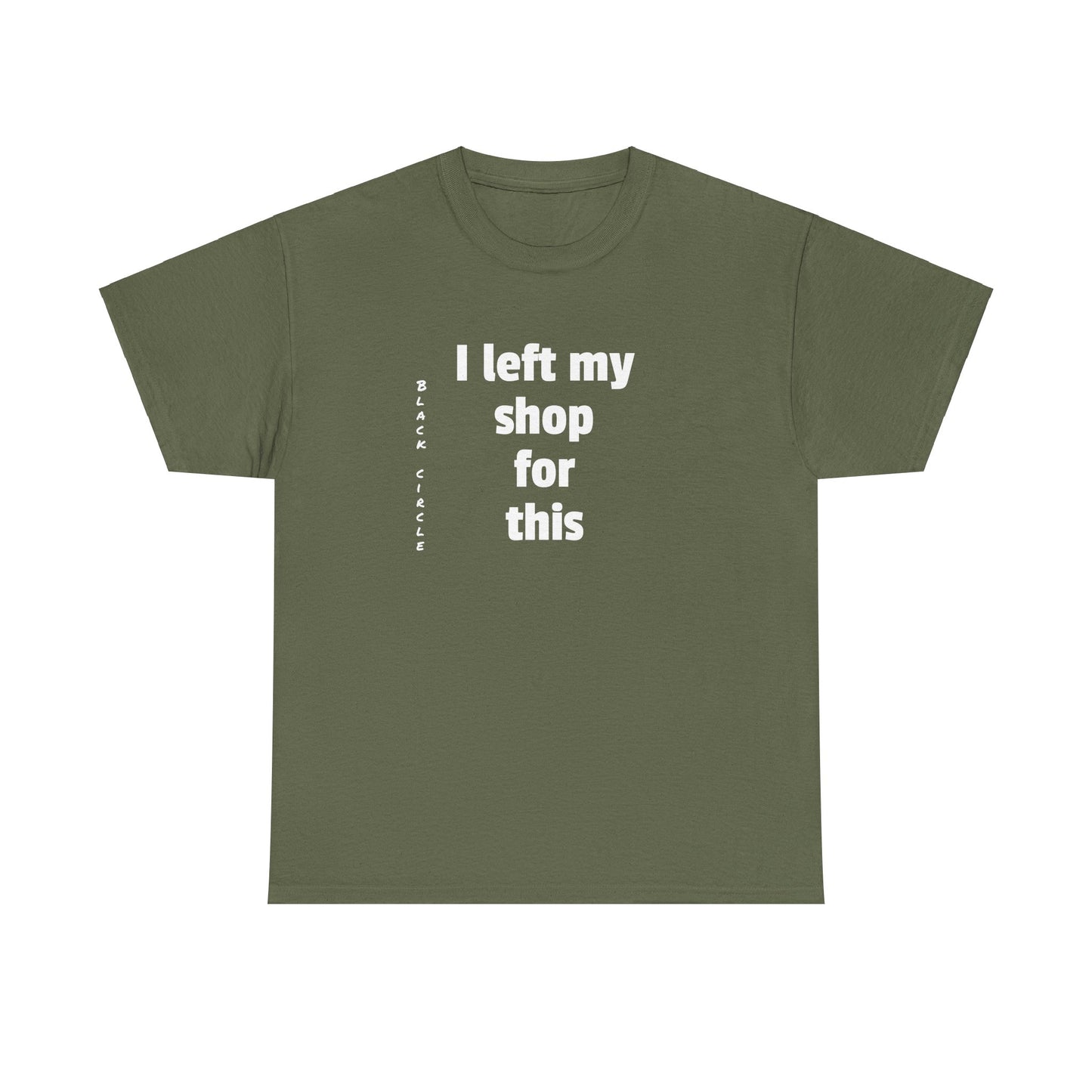 I left my shop - T-Shirt