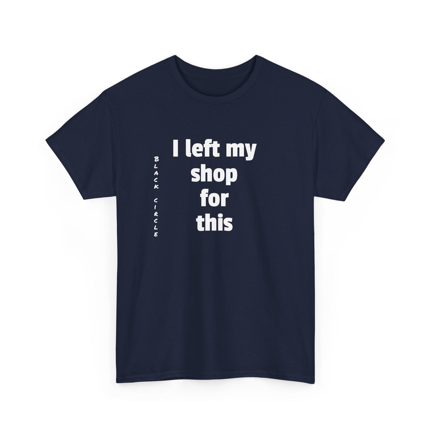 I left my shop - T-Shirt