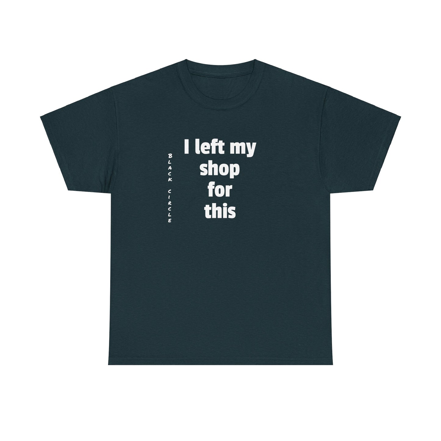 I left my shop - T-Shirt