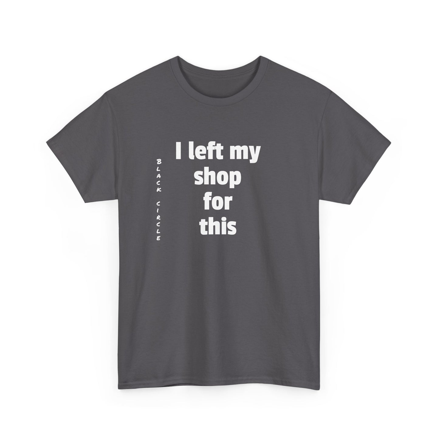 I left my shop - T-Shirt